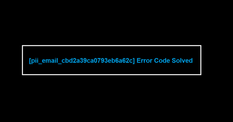 [pii_email_cbd2a39ca0793eb6a62c] Error Code Solved