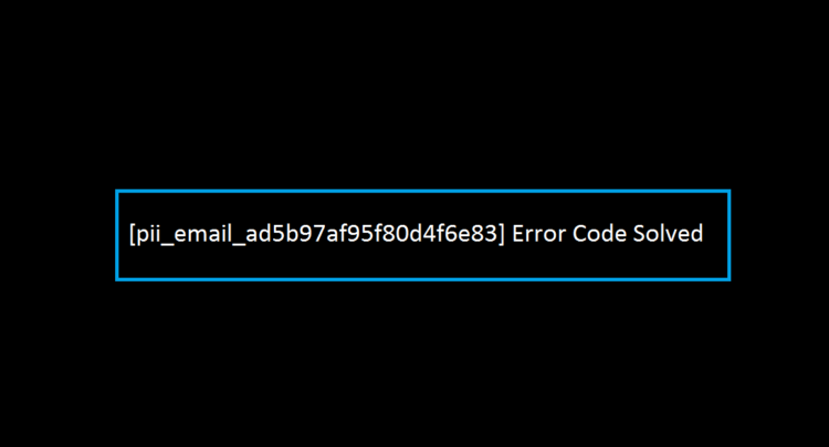 [pii_email_ad5b97af95f80d4f6e83] Error Code Solved