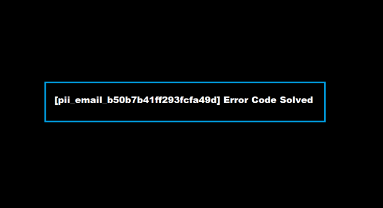 [pii_email_b50b7b41ff293fcfa49d] Error Code Solved