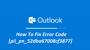 [pii_pn_52dba67008cf3877] Error Code of Outlook Mail with Solution