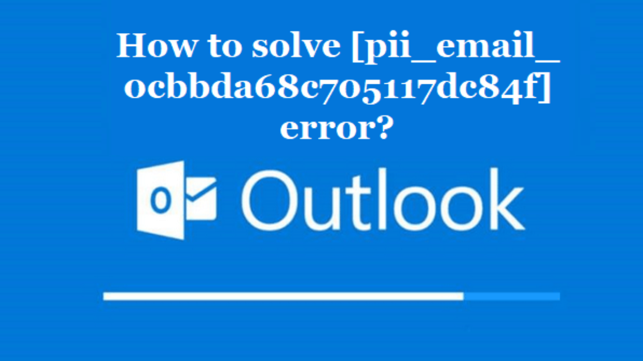 How To Solve [pii_email_0cbbda68c705117dc84f] Error?